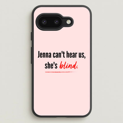 Jenna Can't Hear Us, She's Blind - PLL  - Pretty Little Liars Phone Case for Google Pixel 9a