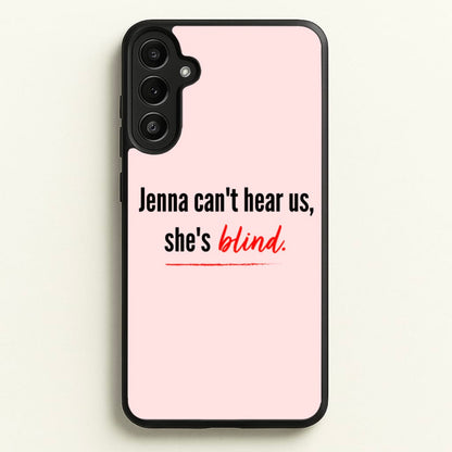 Jenna Can't Hear Us, She's Blind - PLL  - Pretty Little Liars Phone Case for Galaxy A34