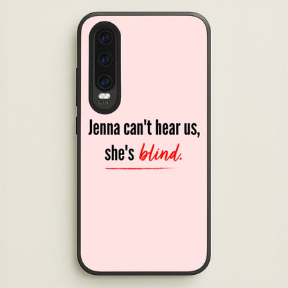 Jenna Can't Hear Us, She's Blind - PLL  - Pretty Little Liars Phone Case for Huawei P30