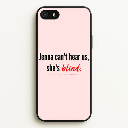 Jenna Can't Hear Us, She's Blind - PLL  - Pretty Little Liars Phone Case for iPhone 5 / 5s / SE 2016