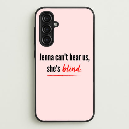 Jenna Can't Hear Us, She's Blind - PLL  - Pretty Little Liars Phone Case for Galaxy A16