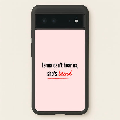 Jenna Can't Hear Us, She's Blind - PLL  - Pretty Little Liars Phone Case for Google Pixel 6