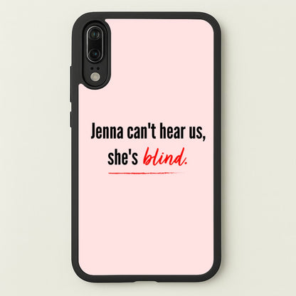 Jenna Can't Hear Us, She's Blind - PLL  - Pretty Little Liars Phone Case for Huawei P20
