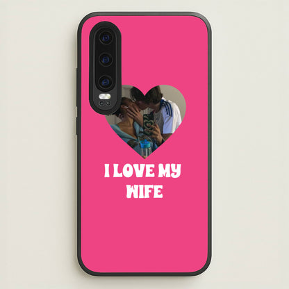 I Love My Wife - Personalised Couples  - Personalised Valentine's Day Phone Case for Huawei P30