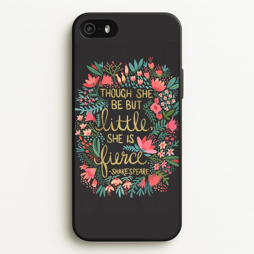 Though She Be But Little, She Is Fierce  -  Phone Case for iPhone 5 / 5s / SE 2016
