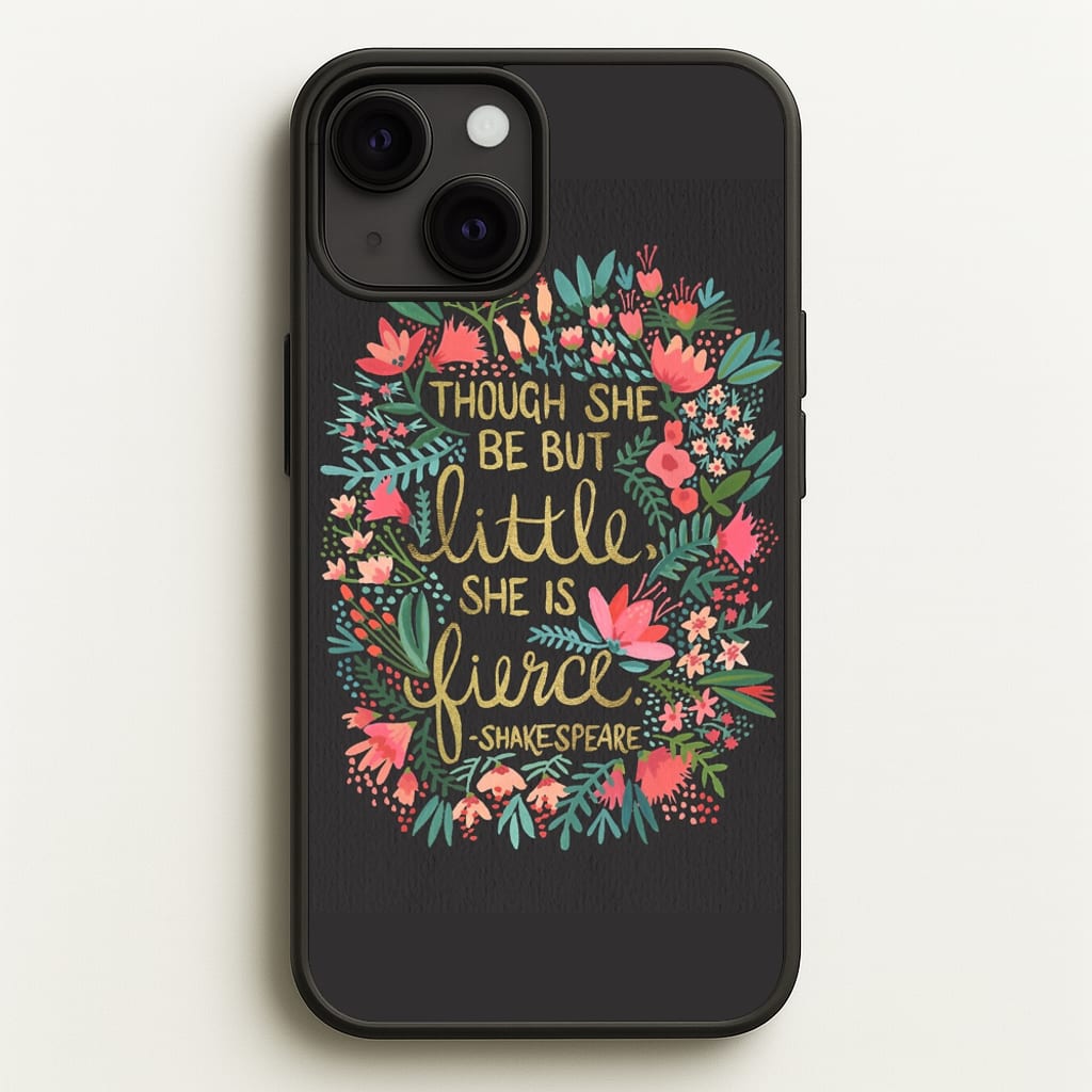 Though She Be But Little, She Is Fierce  -  Phone Case for iPhone 13