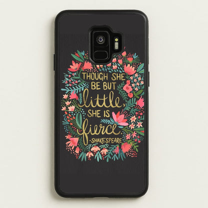 Though She Be But Little, She Is Fierce  -  Phone Case for Galaxy S9