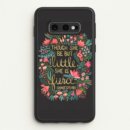 Though She Be But Little, She Is Fierce  -  Phone Case for Galaxy S10e