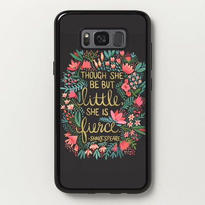 Though She Be But Little, She Is Fierce  -  Phone Case for Galaxy S8 Plus