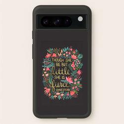 Though She Be But Little, She Is Fierce  -  Phone Case for Google Pixel 8 Pro