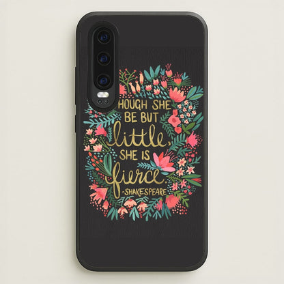 Though She Be But Little, She Is Fierce  -  Phone Case for Huawei P30