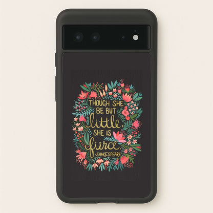 Though She Be But Little, She Is Fierce  -  Phone Case for Google Pixel 6