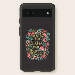 Though She Be But Little, She Is Fierce  -  Phone Case for Google Pixel 6a
