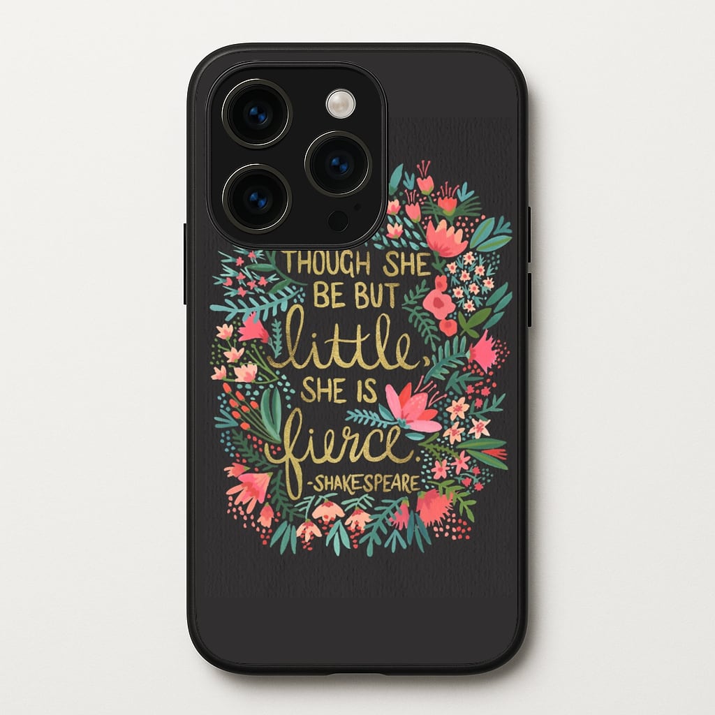 Though She Be But Little, She Is Fierce  -  Phone Case for iPhone 15 Pro