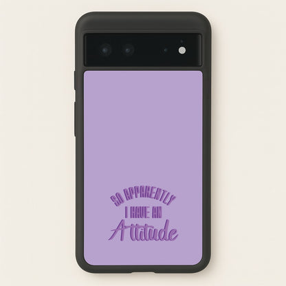 Apprently I Have An Attitude - Funny Quotes  - Funny Quotes Phone Case for Google Pixel 6