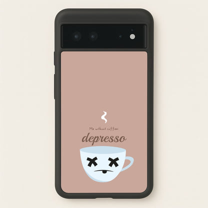 Depresso - Funny Quotes  - Funny Quotes Phone Case for Google Pixel 6