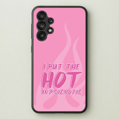 I Put The Hot In Psychotic - Funny Quotes  - Funny Quotes Phone Case for Galaxy A13