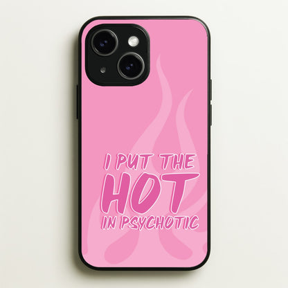 I Put The Hot In Psychotic - Funny Quotes  - Funny Quotes Phone Case for iPhone 15