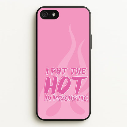 I Put The Hot In Psychotic - Funny Quotes  - Funny Quotes Phone Case for iPhone 5 / 5s / SE 2016