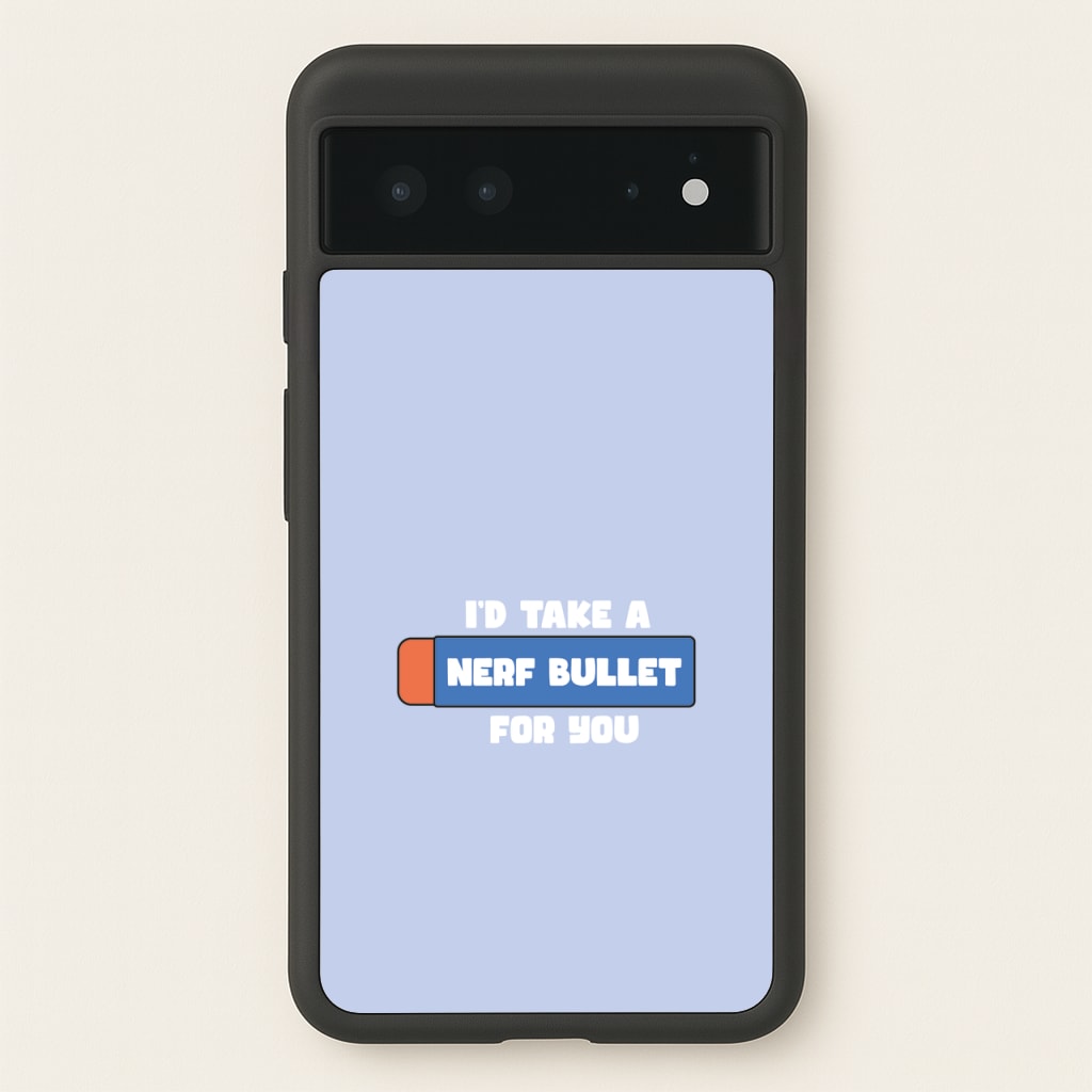 I'd Take A Nerf Bullet For You - Funny Quotes  - Funny Quotes Phone Case for Google Pixel 6