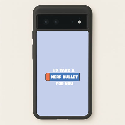 I'd Take A Nerf Bullet For You - Funny Quotes  - Funny Quotes Phone Case for Google Pixel 6