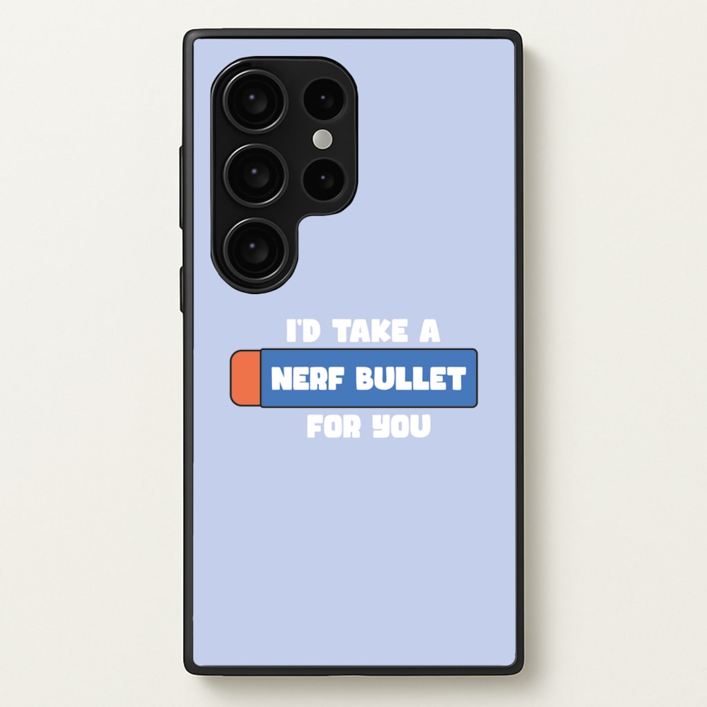 I'd Take A Nerf Bullet For You - Funny Quotes  - Funny Quotes Phone Case for Galaxy S24 Ultra