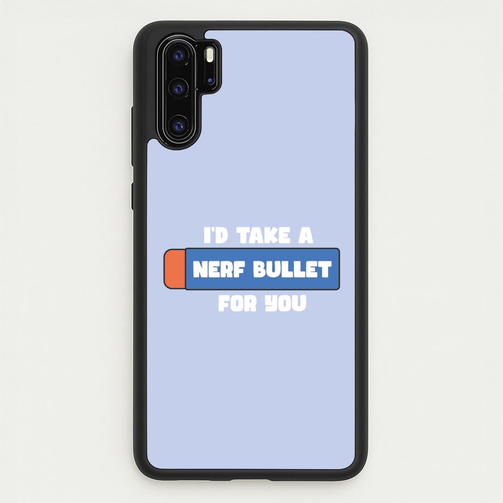 I'd Take A Nerf Bullet For You - Funny Quotes  - Funny Quotes Phone Case for Huawei P30 Pro