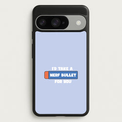 I'd Take A Nerf Bullet For You - Funny Quotes Phone Case for Google Pixel 10 / 10 Pro