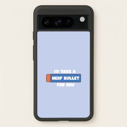I'd Take A Nerf Bullet For You - Funny Quotes  - Funny Quotes Phone Case for Google Pixel 8 Pro