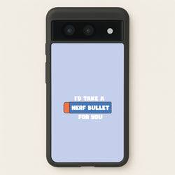 I'd Take A Nerf Bullet For You - Funny Quotes  - Funny Quotes Phone Case for Google Pixel 8a