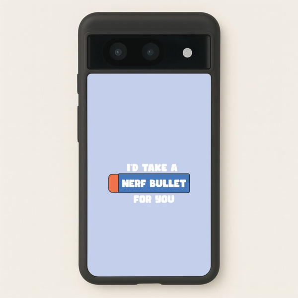 I'd Take A Nerf Bullet For You - Funny Quotes  - Funny Quotes Phone Case for Google Pixel 8a