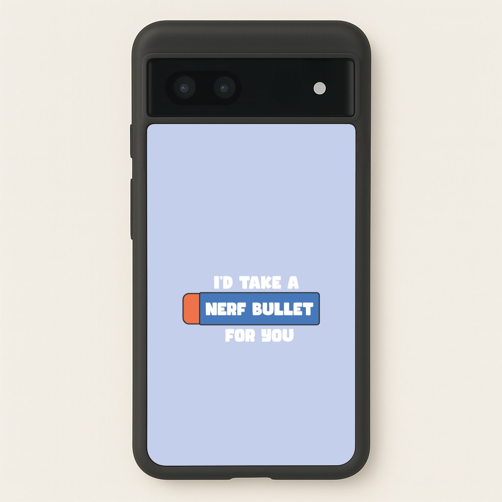 I'd Take A Nerf Bullet For You - Funny Quotes  - Funny Quotes Phone Case for Google Pixel 7a