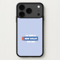 I'd Take A Nerf Bullet For You - Funny Quotes Phone Case for iPhone 17 Pro Max