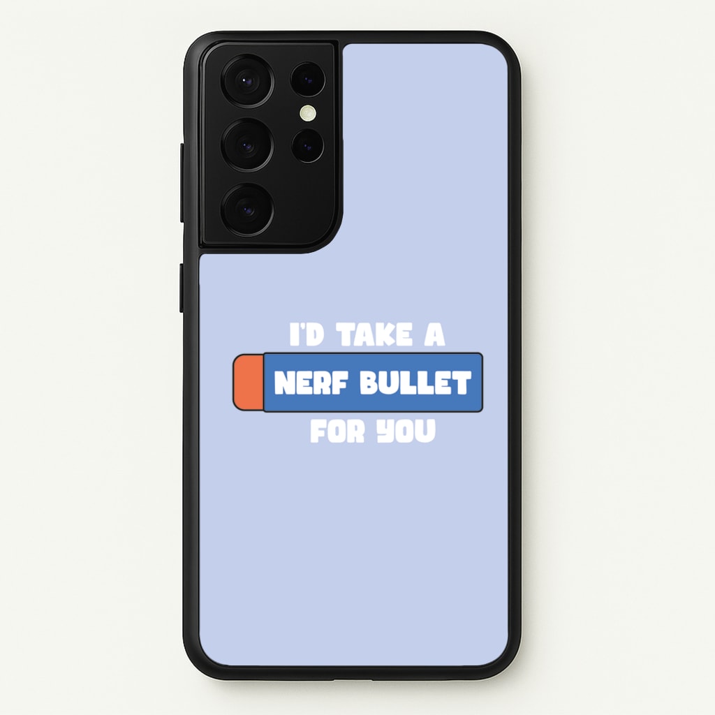 I'd Take A Nerf Bullet For You - Funny Quotes  - Funny Quotes Phone Case for Galaxy S21 Ultra