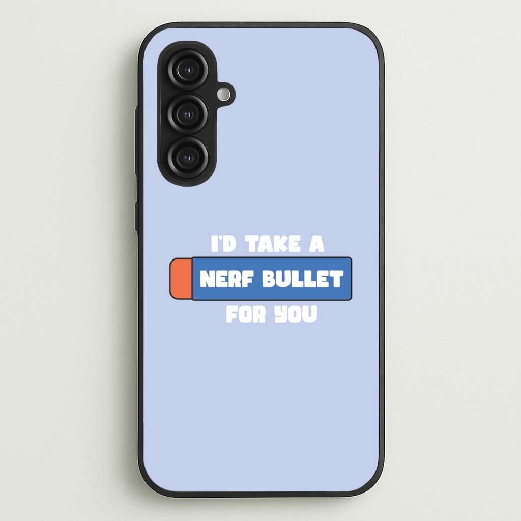 I'd Take A Nerf Bullet For You - Funny Quotes  - Funny Quotes Phone Case for Galaxy S23FE