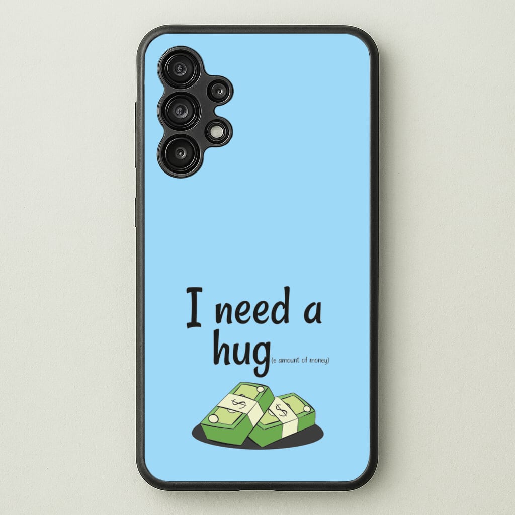 I Need A Hug - Funny Quotes  - Funny Quotes Phone Case for Galaxy A13