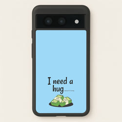 I Need A Hug - Funny Quotes  - Funny Quotes Phone Case for Google Pixel 8a