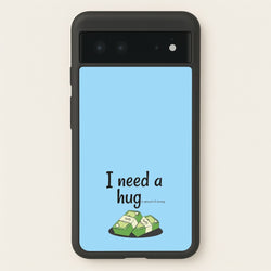 I Need A Hug - Funny Quotes  - Funny Quotes Phone Case for Google Pixel 6