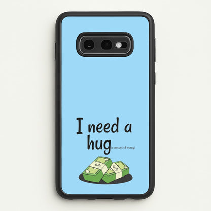 I Need A Hug - Funny Quotes  - Funny Quotes Phone Case for Galaxy S10e