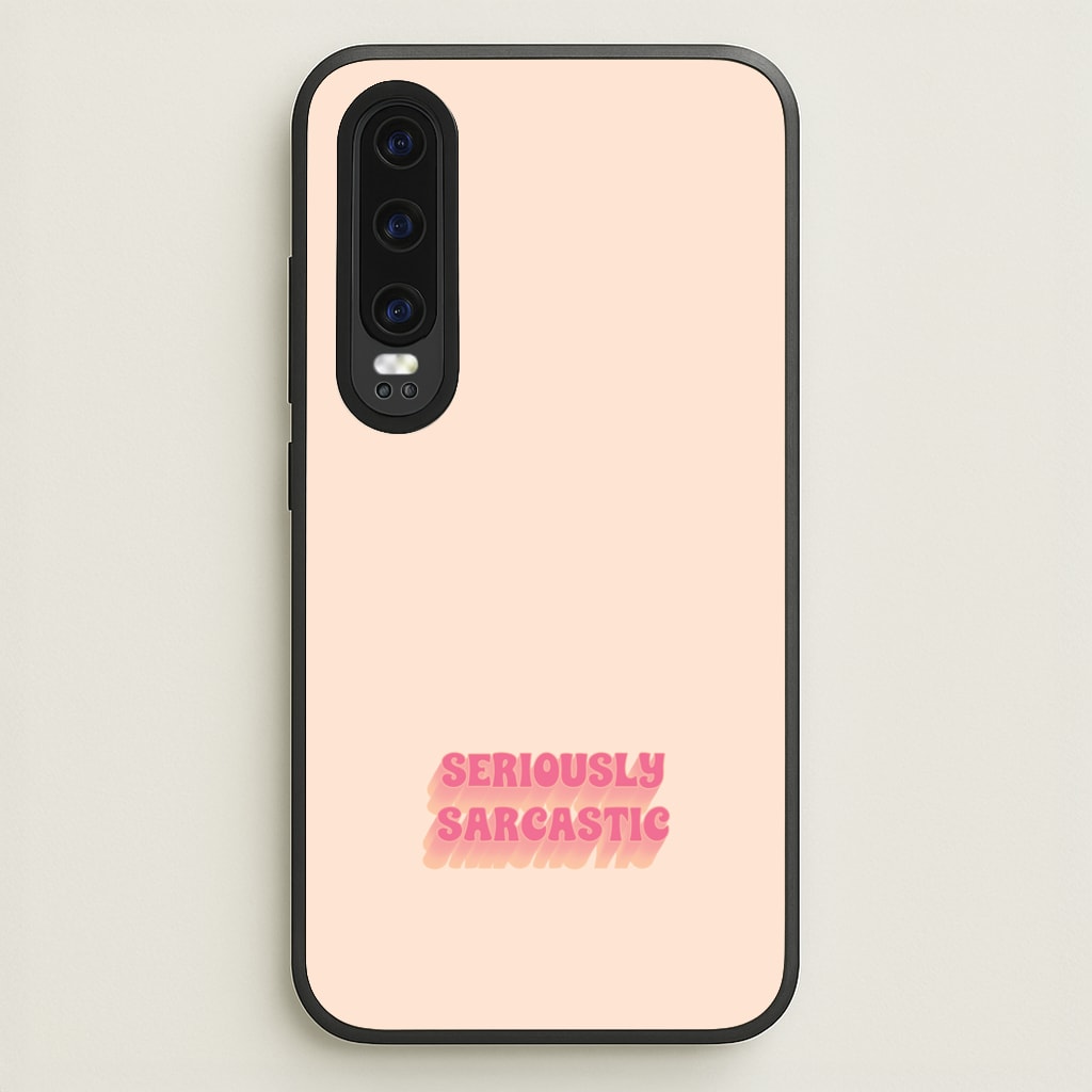 Seriously Sarcastic  - Quotes Phone Case for Huawei P30