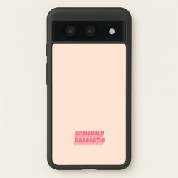Seriously Sarcastic  - Quotes Phone Case for Google Pixel 8a