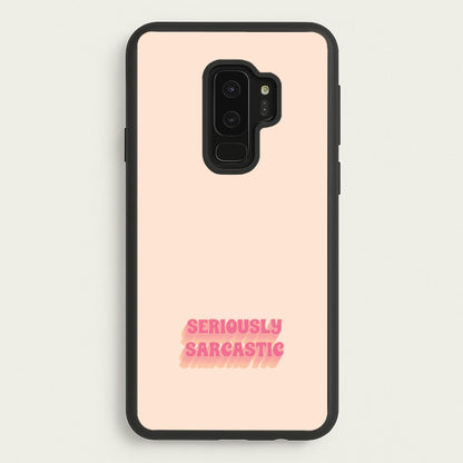 Seriously Sarcastic  - Quotes Phone Case for Galaxy S9 Plus