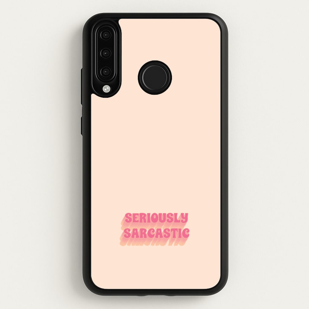 Seriously Sarcastic  - Quotes Phone Case for Huawei P30 Lite