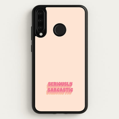 Seriously Sarcastic  - Quotes Phone Case for Huawei P30 Lite