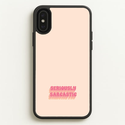 Seriously Sarcastic  - Quotes Phone Case for iPhone XS Max