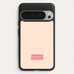 Seriously Sarcastic  - Quotes Phone Case for Google Pixel 9 Pro XL