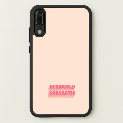 Seriously Sarcastic  - Quotes Phone Case for Huawei P20