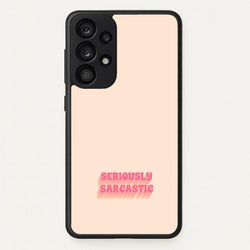 Seriously Sarcastic  - Quotes Phone Case for Galaxy A53