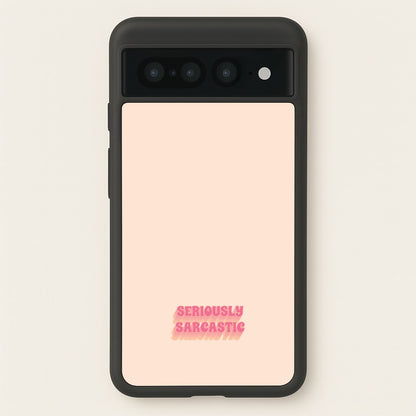 Seriously Sarcastic  - Quotes Phone Case for Google Pixel 7 Pro