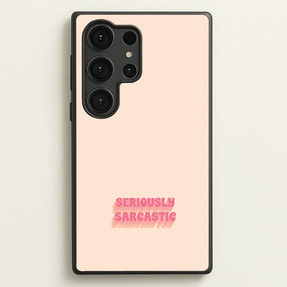 Seriously Sarcastic  - Quotes Phone Case for Galaxy S25 Ultra